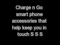 Charge n Go smart phone accessories that help keep you in touch S S S