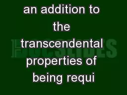 To suggest an addition to the transcendental properties of being requi
