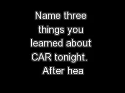 Name three things you learned about CAR tonight.  After hea