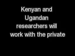 Kenyan and Ugandan researchers will work with the private