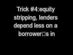 Trick #4:equity stripping, lenders depend less on a borrower’s in