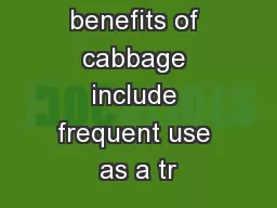 The health benefits of cabbage include frequent use as a tr