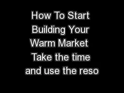 How To Start Building Your Warm Market  Take the time and use the reso