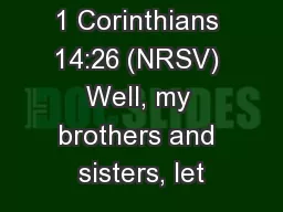 1 Corinthians 14:26 (NRSV) Well, my brothers and sisters, let