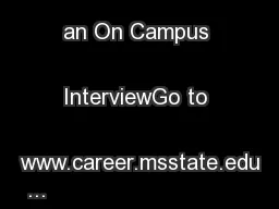 How to schedule an On Campus InterviewGo to www.career.msstate.edu
...