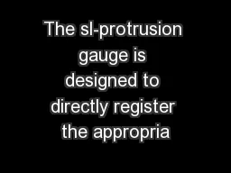 The sl-protrusion gauge is designed to directly register the appropria
