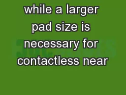 while a larger pad size is necessary for contactless near