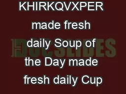 KHIRKQVXPER made fresh daily Soup of the Day made fresh daily Cup