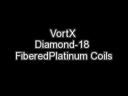 VortX Diamond-18 FiberedPlatinum Coils