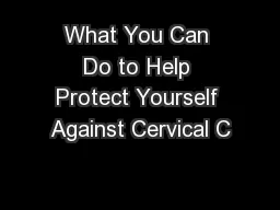 What You Can Do to Help Protect Yourself Against Cervical C