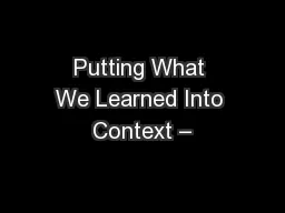 Putting What We Learned Into Context –