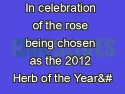 In celebration of the rose being chosen as the 2012 Herb of the Year&#