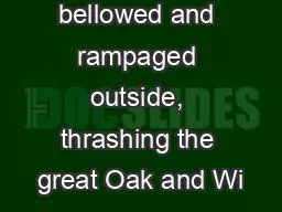 The wind bellowed and rampaged outside, thrashing the great Oak and Wi