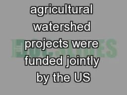 Thirteen agricultural watershed projects were funded jointly by the US