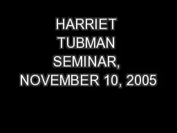 HARRIET TUBMAN SEMINAR, NOVEMBER 10, 2005