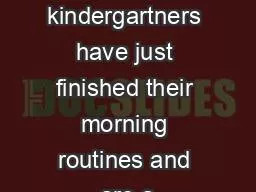 The kindergartners have just finished their morning routines and are a