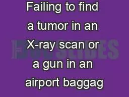 Failing to find a tumor in an X-ray scan or a gun in an airport baggag
