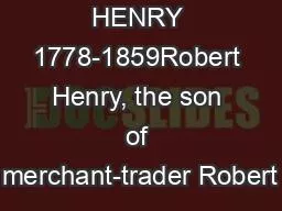 ROBERT HENRY 1778-1859Robert Henry, the son of merchant-trader Robert