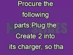 Procure the following parts:Plug the Create 2 into its charger, so tha
