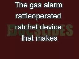 The gas alarm rattleoperated ratchet device that makes