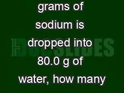 1.  If 90.0 grams of sodium is dropped into 80.0 g of water, how many