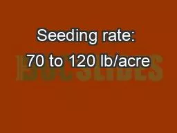 Seeding rate: 70 to 120 lb/acre