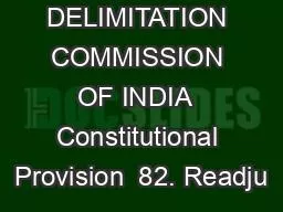 DELIMITATION COMMISSION OF INDIA  Constitutional Provision  82. Readju