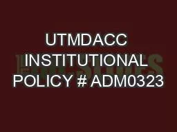 UTMDACC INSTITUTIONAL POLICY # ADM0323