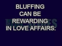 BLUFFING CAN BE REWARDING IN LOVE AFFAIRS:
