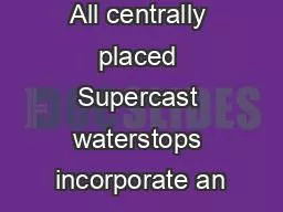 All centrally placed Supercast waterstops incorporate an
