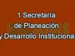 1 Secretaría de Planeación y Desarrollo Institucional