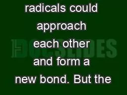 These radicals could approach each other and form a new bond. But the
