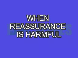 WHEN REASSURANCE IS HARMFUL