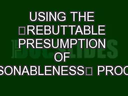 USING THE “REBUTTABLE PRESUMPTION OF REASONABLENESS” PROCEDU