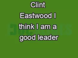 Clint Eastwood I think I am a good leader