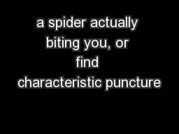 a spider actually biting you, or find characteristic puncture