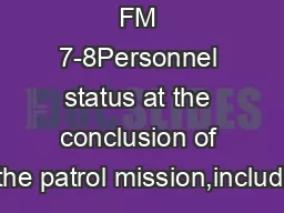 FM 7-8Personnel status at the conclusion of the patrol mission,includi