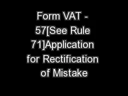 Form VAT - 57[See Rule 71]Application for Rectification of Mistake