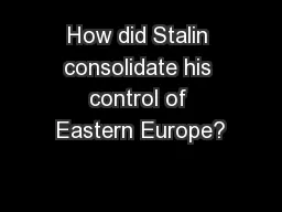 How did Stalin consolidate his control of Eastern Europe?