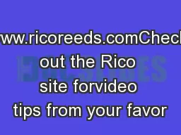 www.ricoreeds.comCheck out the Rico site forvideo tips from your favor