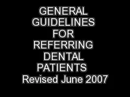 GENERAL GUIDELINES FOR REFERRING DENTAL PATIENTS  Revised June 2007