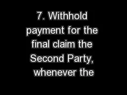 7. Withhold payment for the final claim the Second Party, whenever the