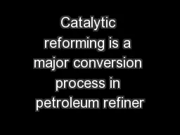 Catalytic reforming is a major conversion process in petroleum refiner