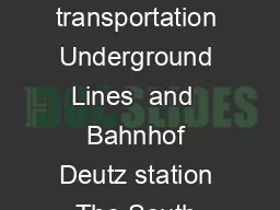 Arriving by public transportation Underground Lines  and  Bahnhof Deutz station The South