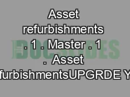 Asset refurbishments . 1 . Master . 1 .  Asset refurbishmentsUPGRDE YO
