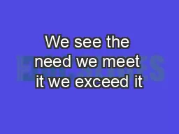We see the need we meet it we exceed it