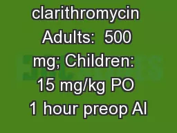 clarithromycin Adults:  500 mg; Children:  15 mg/kg PO 1 hour preop Al