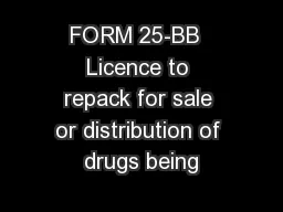 FORM 25-BB  Licence to repack for sale or distribution of drugs being