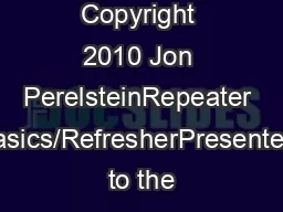 Copyright 2010 Jon PerelsteinRepeater Basics/RefresherPresented to the
