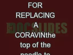 INSTRUCTIONS FOR REPLACING A CORAVINthe top of the needle to release i
